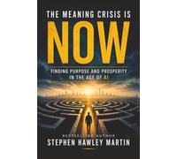The Meaning Crisis Is Now: Finding Purpose and Prosperity in the Age of AI