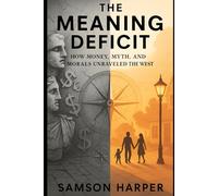 The Meaning Deficit: How Money, Myth, and Morals Unraveled the West