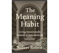 The Meaning Habit: Living intentionally instead of automatically