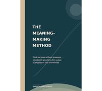 The Meaning-Making Method: Find purpose without pressure-small daily practices for an age of emptiness and overwhelm