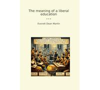 The meaning of a liberal education (Classic Books)