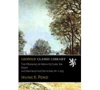 The Meaning of Architecture; An Essay in Constructive Criticism; pp. 1-225
