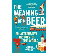 The Meaning of Beer: An Alternative History of the World - The Perfect Gift for Father's Day