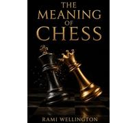The Meaning of Chess: Pieces, Rules, Rituals, Rivalries, and the History of the World’s Most Enduring Game (The World of Chess Library)