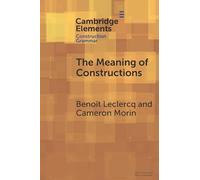 The Meaning of Constructions (Elements in Construction Grammar)