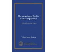 The meaning of God in human experience: a philosophic study of religion
