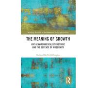 The Meaning of Growth: Anti-Environmentalist Rhetoric and the Defence of Modernity (Routledge Research in Environmental Policy and Politics)
