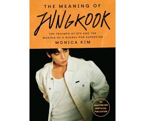 The Meaning of Jungkook: The Triumph of BTS and the Making of a Global Pop Superstar