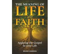 The Meaning of Life and Faith: Applying the Gospel to Your Life