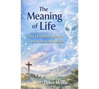 The Meaning of Life: How Christianity Relates to the Modern Digital Age