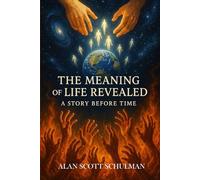 THE MEANING OF LIFE REVEALED: A STORY BEFORE TIME