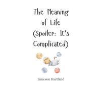The Meaning of Life (Spoiler: It’s Complicated)