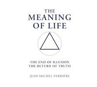 The Meaning Of Life: The End Of Illusion - The Return Of Truth