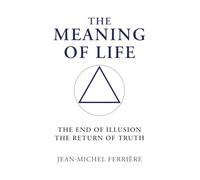 The Meaning Of Life: The End Of Illusion - The Return Of Truth