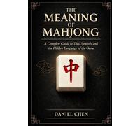 The Meaning Of Mahjong: A Complete Guide to Tiles, Symbols, and the Hidden Language of the Game