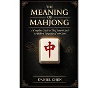 The Meaning Of Mahjong: A Complete Guide to Tiles, Symbols, and the Hidden Language of the Game