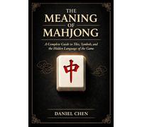 The Meaning Of Mahjong: A Complete Guide to Tiles, Symbols, and the Hidden Language of the Game (The Mahjong Library)