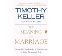 The Meaning of Marriage: Facing the Complexities of Commitment with the Wisdom of God