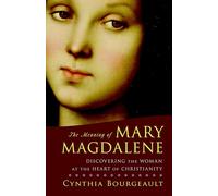 The Meaning of Mary Magdalene: Discovering the Woman at the Heart of Christianity