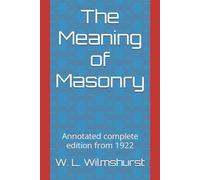 The Meaning of Masonry: Annotated complete edition from 1922