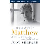The Meaning of Matthew: My Son's Murder in Laramie, and a World Transformed