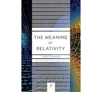 The Meaning of Relativity: Including the Relativistic Theory of the Non-Symmetric Field - Fifth Edition: 32 (Princeton Science Library)