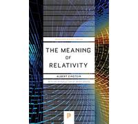 The Meaning Of Relativity: Including the Relativistic Theory of the Non-Symmetric Field (Princeton Science Library)
