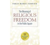 The Meaning of Religious Freedom in the Public Square