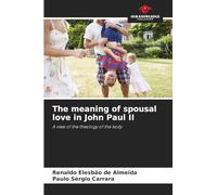 The meaning of spousal love in John Paul II: A view of the theology of the body