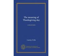 The meaning of Thanksgiving day: a seasonal play