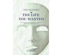 The Meaning of the Life You Actually Wanted: Find meaning and purpose beyond the emptiness of a life built on someone’s dreams