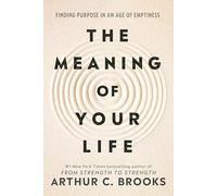 The Meaning of Your Life: Finding Purpose in an Age of Emptiness