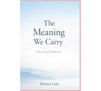 The Meaning We Carry: Why It Feels Different (The Greater Awareness Series)