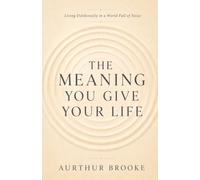 The Meaning You Give Your Life: Living Deliberately in a World Full of Noise