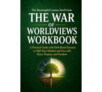 The Meaningful Lessons You'll Gain The War of Worldviews: A Practical Guide with Faith-Based Exercises to Shift Your Mindset and Live with Peace, Purpose, and Freedom