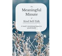 The Meaningful Minute of Kind Self-Talk: A small, intentional pause to speak kindly (The Meaningful Minute • 1-Minute Series)