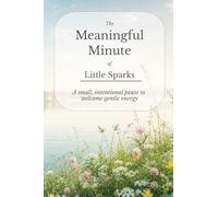 The Meaningful Minute of Little Sparks: A small, intentional pause to welcome gentle energy (The Meaningful Minute • 1-Minute Series)