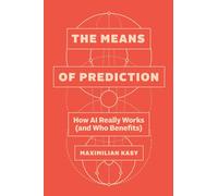 The Means of Prediction: How AI Really Works (and Who Benefits)