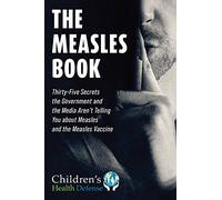 The Measles Book: Thirty-Five Secrets the Government and the Media Aren't Telling You about Measles and the Measles Vaccine (Children's Health Defense)