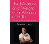 The Measure and Weight of a Woman of Faith: A Journey Through Grief, Healing, and Prayer