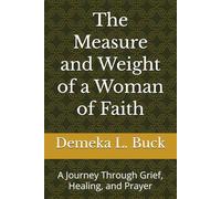 The Measure and Weight of a Woman of Faith: A Journey Through Grief, Healing, and Prayer