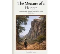 The Measure of a Hunter: Dangerous Game, Mountain Hunts and the Pursuit of Wild Places