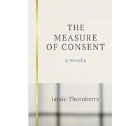 The Measure of Consent: A Novella