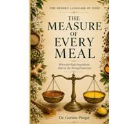 The Measure of Every Meal: When the Right Ingredients Meet in the Wrong Proportion (The Hidden Language of Food)