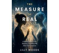 The Measure of Real: A Novel About Love, Memory, and What We Owe Our Creations