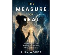 The Measure of Real: A Novel About Love, Memory, and What We Owe Our Creations