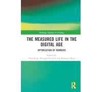 The Measured Life in the Digital Age: Optimisation by Numbers (Routledge Advances in Sociology)