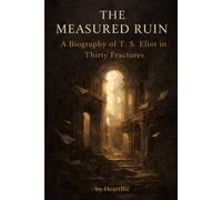 The Measured Ruin: A Biography of T. S. Eliot in Thirty Fractures