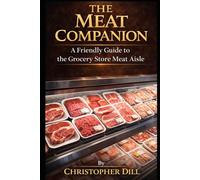 The Meat Companion: A Friendly Guide to the Grocery Store Meat Aisle (Grocery Store Companion Series)
