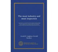The meat industry and meat inspection (v.4): a comprehensive account of the principal animals and fish, including cattle, sheep, pigs, poultry and ... connected therewith and the scientific...